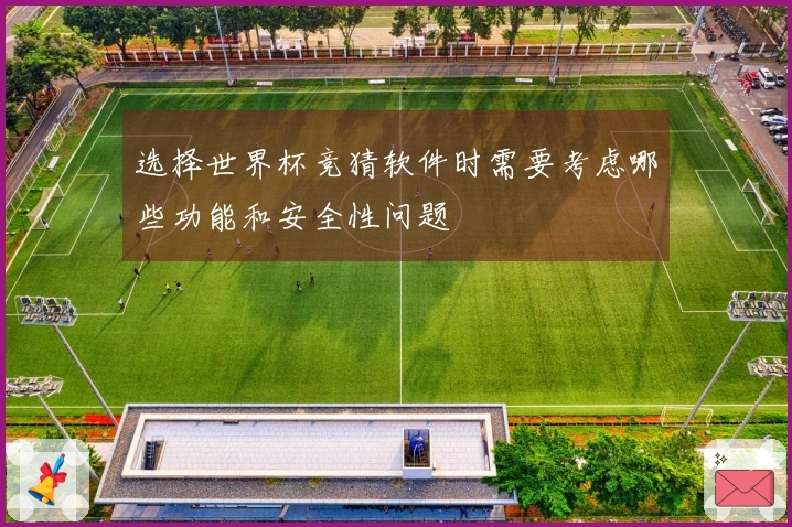 选择世界杯竞猜软件时需要考虑哪些功能和安全性问题